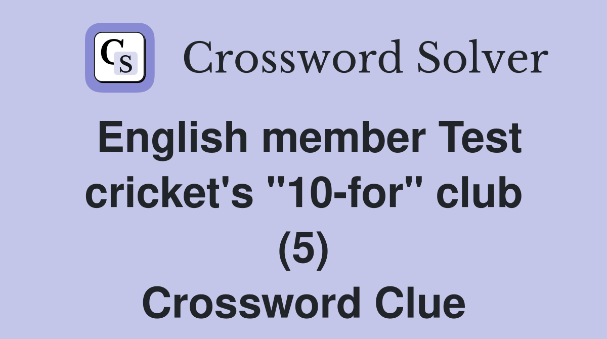 English member Test cricket's "10-for" club (5) Crossword Clue