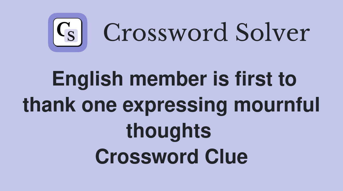 English member is first to thank one expressing mournful thoughts  Crossword Clue