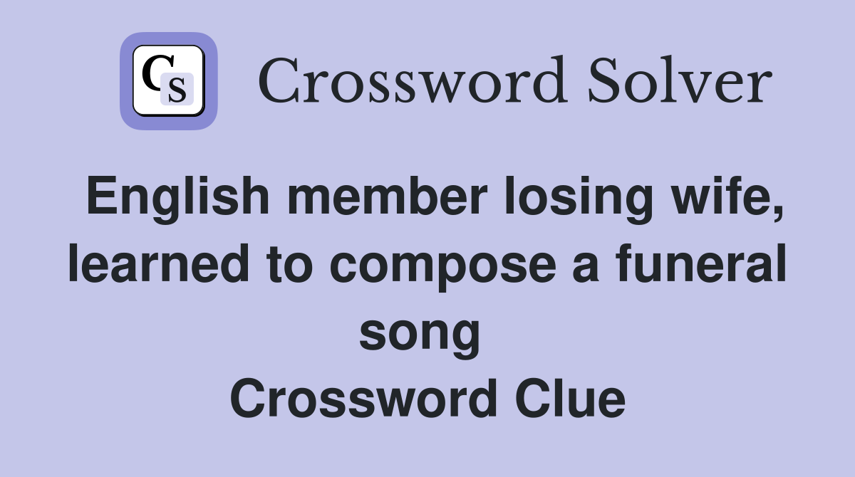 English member losing wife, learned to compose a funeral song  Crossword Clue