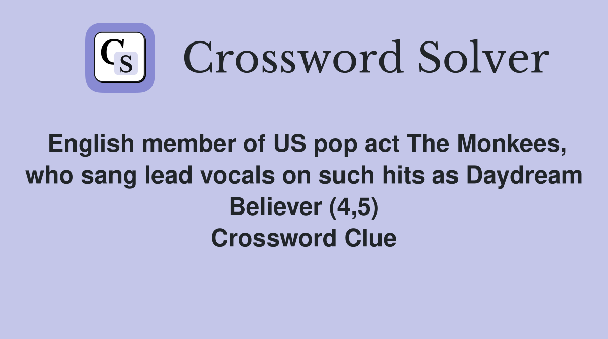 English member of US pop act The Monkees, who sang lead vocals on such hits as Daydream Believer (4,5) Crossword Clue