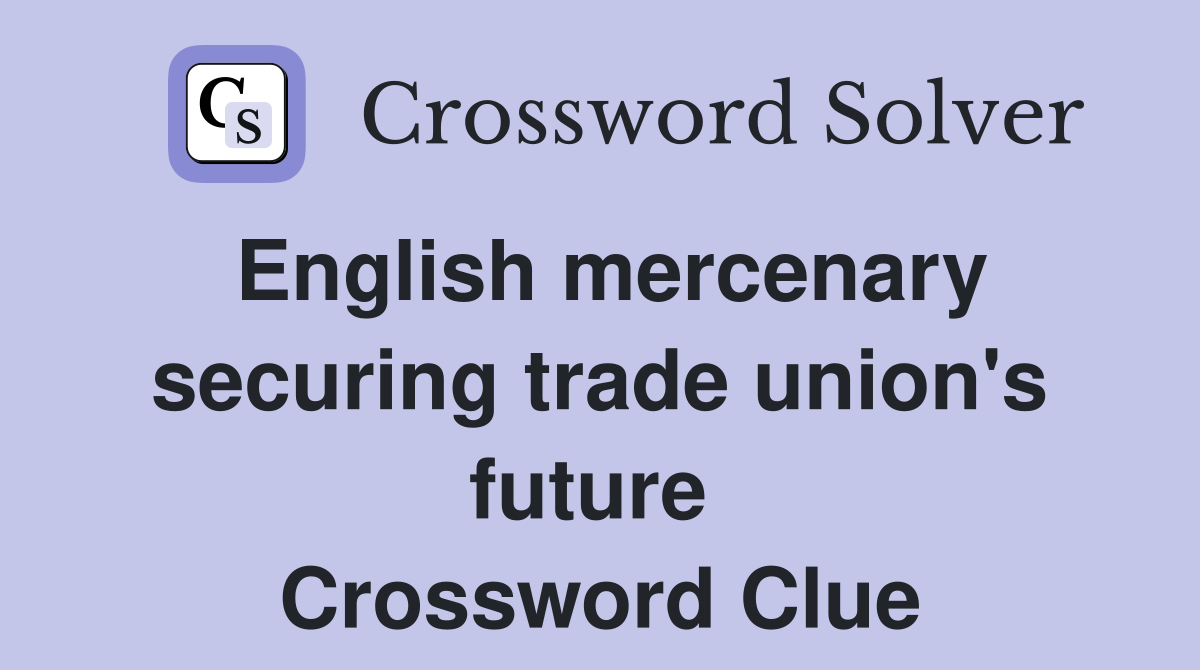 English mercenary securing trade union's future  Crossword Clue