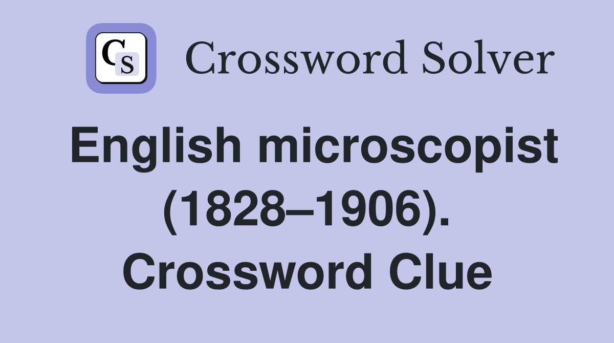 English microscopist (1828–1906). Crossword Clue