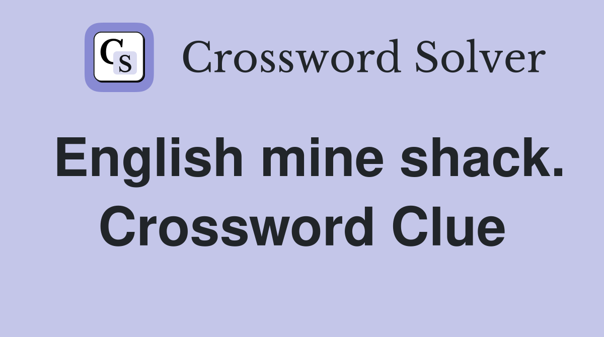 English mine shack. Crossword Clue