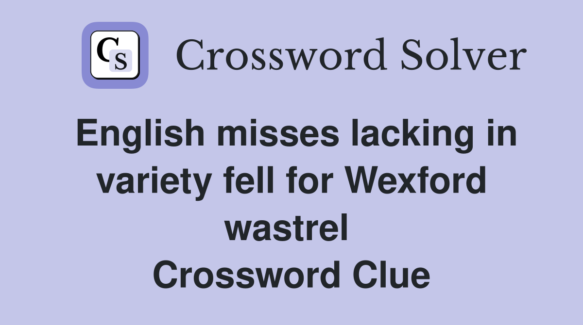English misses lacking in variety fell for Wexford wastrel  Crossword Clue