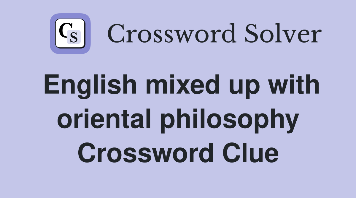English mixed up with oriental philosophy Crossword Clue