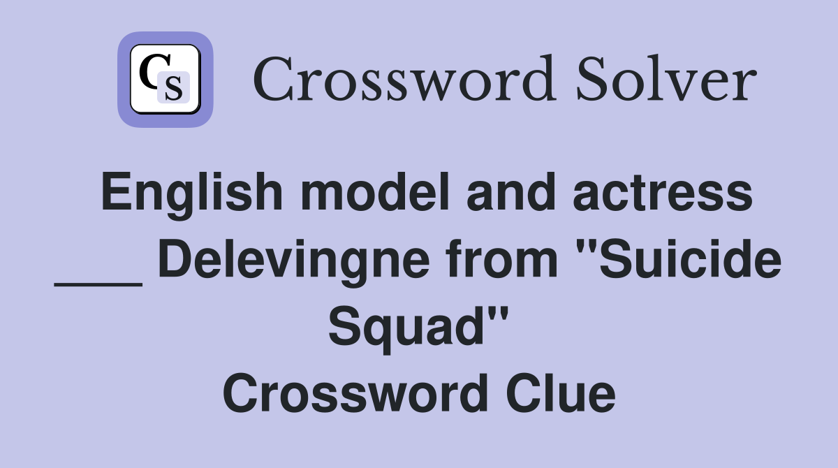 English model and actress ___ Delevingne from "Suicide Squad" Crossword Clue