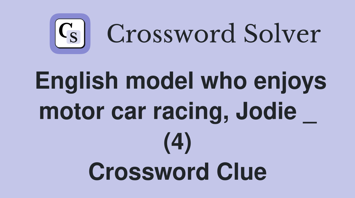 English model who enjoys motor car racing, Jodie _ (4) Crossword Clue