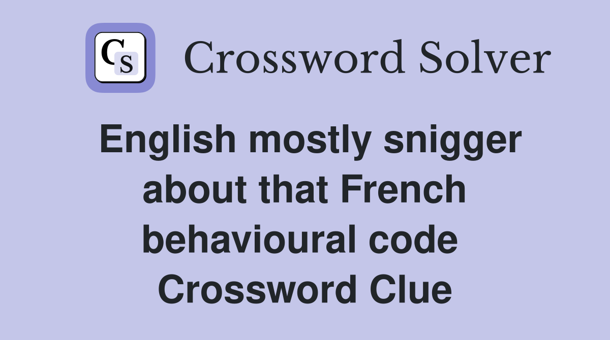 English mostly snigger about that French behavioural code  Crossword Clue