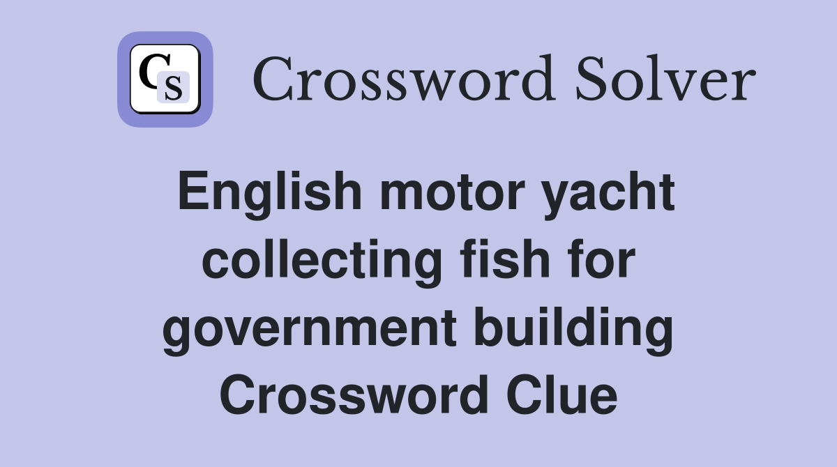 English motor yacht collecting fish for government building Crossword Clue