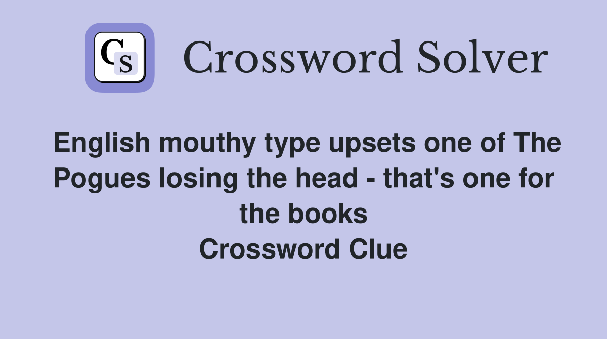 English mouthy type upsets one of The Pogues losing the head - that's one for the books Crossword Clue