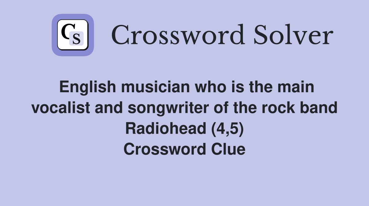 English musician who is the main vocalist and songwriter of the rock band Radiohead (4,5) Crossword Clue