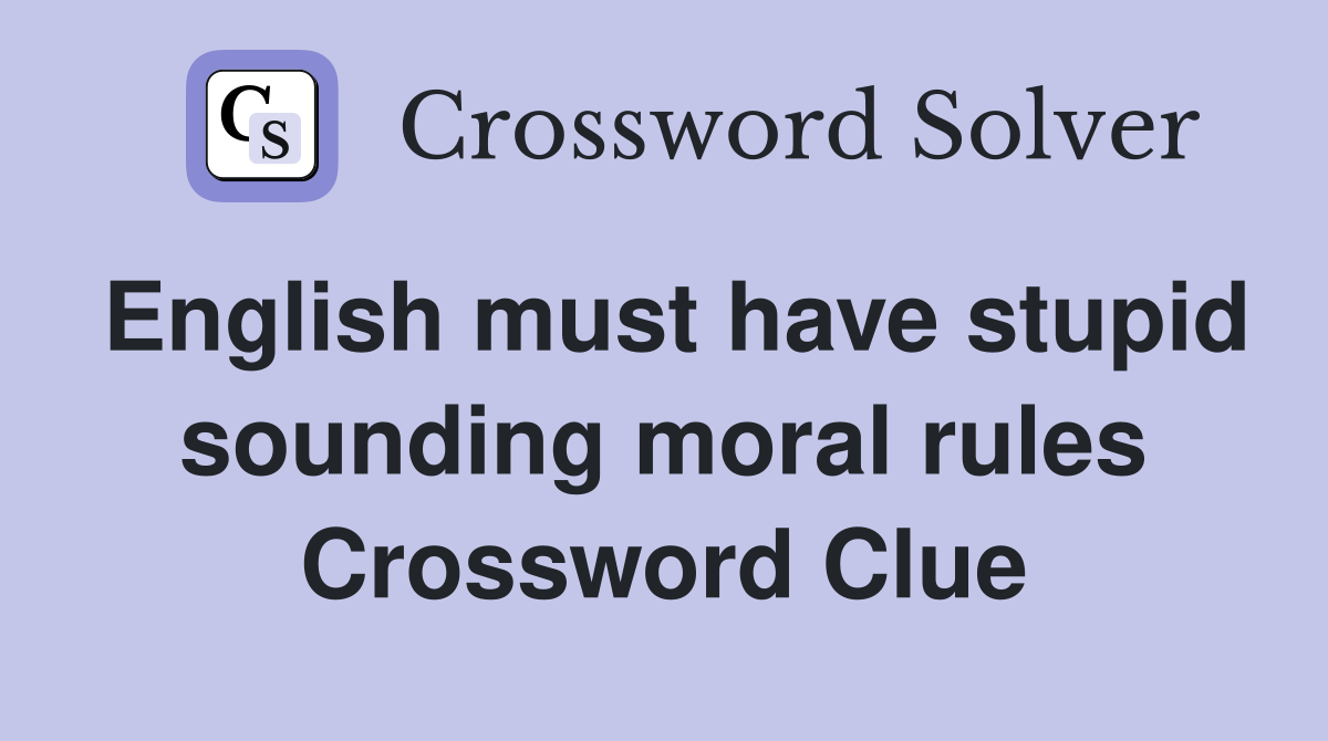 English must have stupid sounding moral rules Crossword Clue