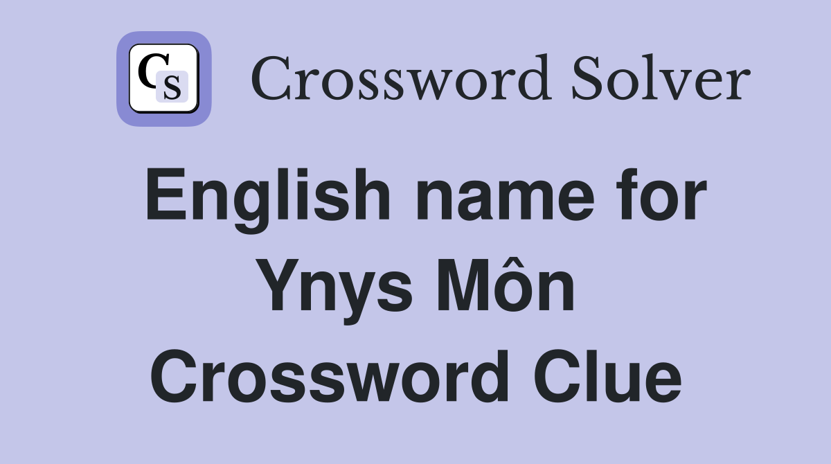 English name for Ynys Môn Crossword Clue