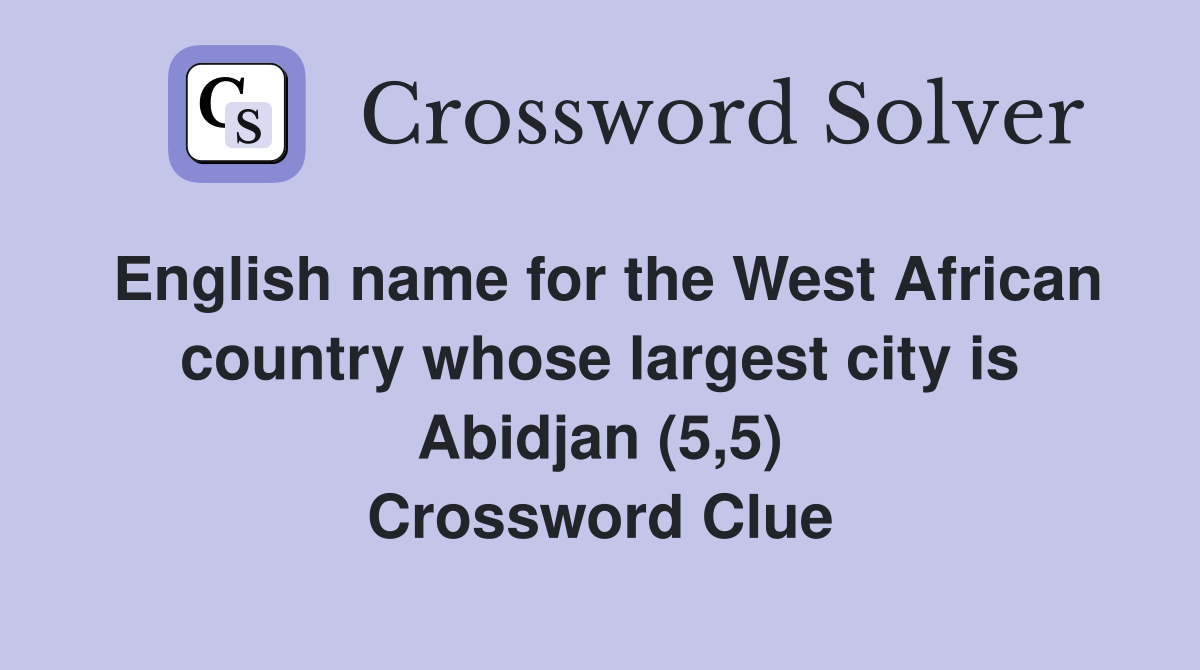 English name for the West African country whose largest city is Abidjan (5,5) Crossword Clue