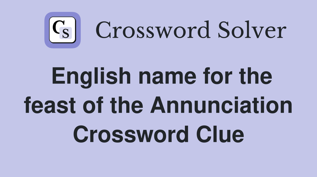 English name for the feast of the Annunciation Crossword Clue