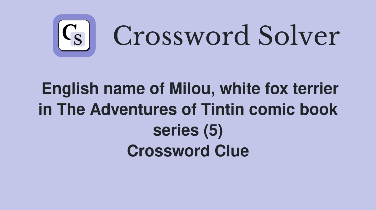 English name of Milou, white fox terrier in The Adventures of Tintin comic book series (5) Crossword Clue
