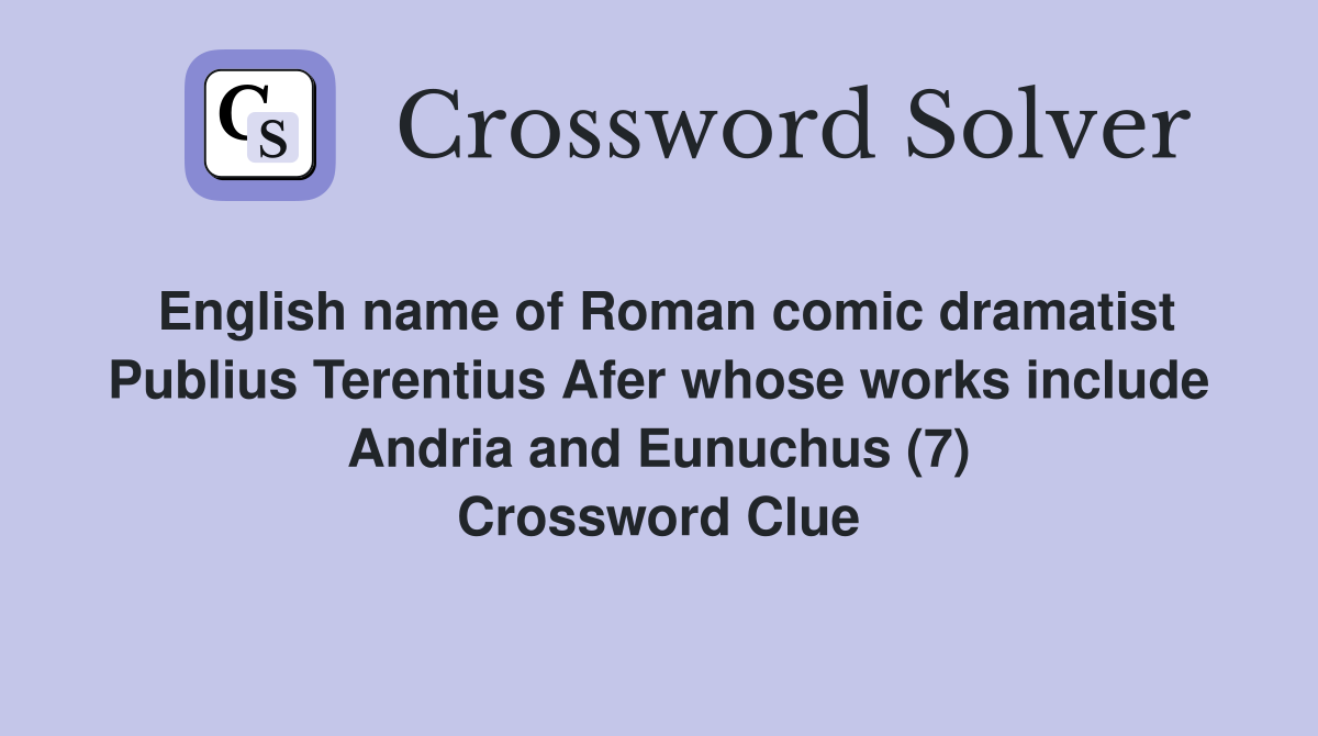 English name of Roman comic dramatist Publius Terentius Afer whose works include Andria and Eunuchus (7) Crossword Clue