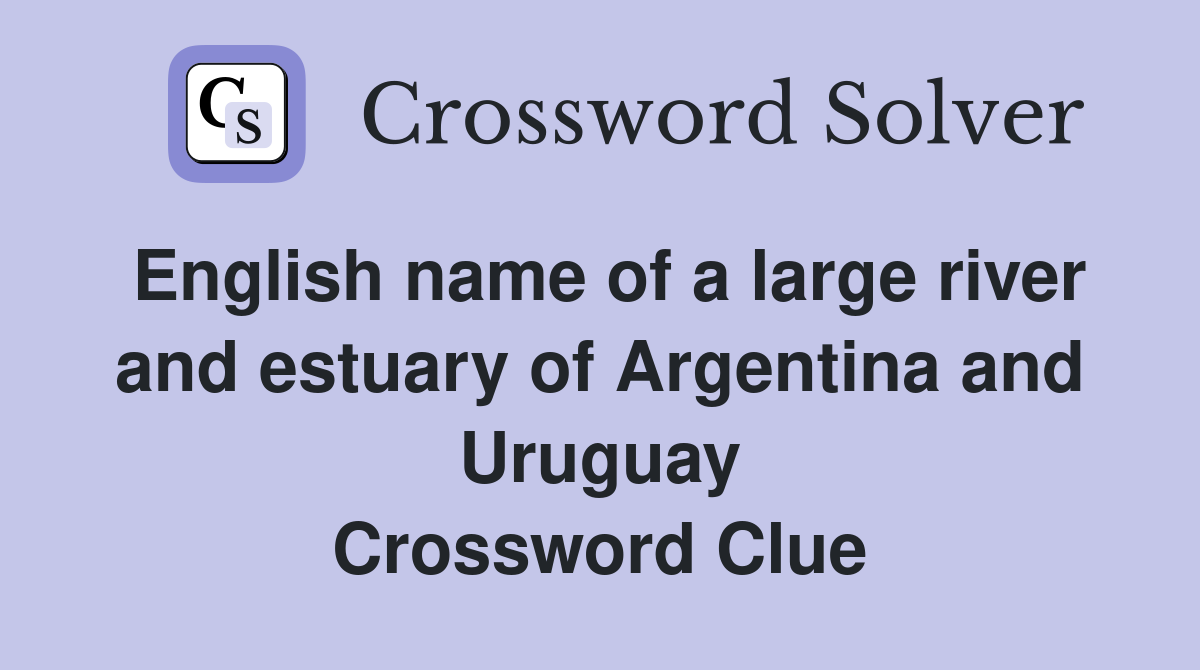English name of a large river and estuary of Argentina and Uruguay Crossword Clue