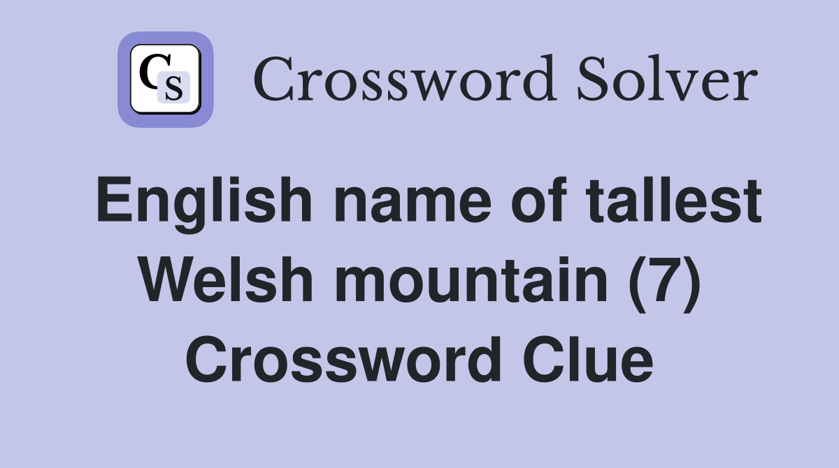 English name of tallest Welsh mountain (7) Crossword Clue