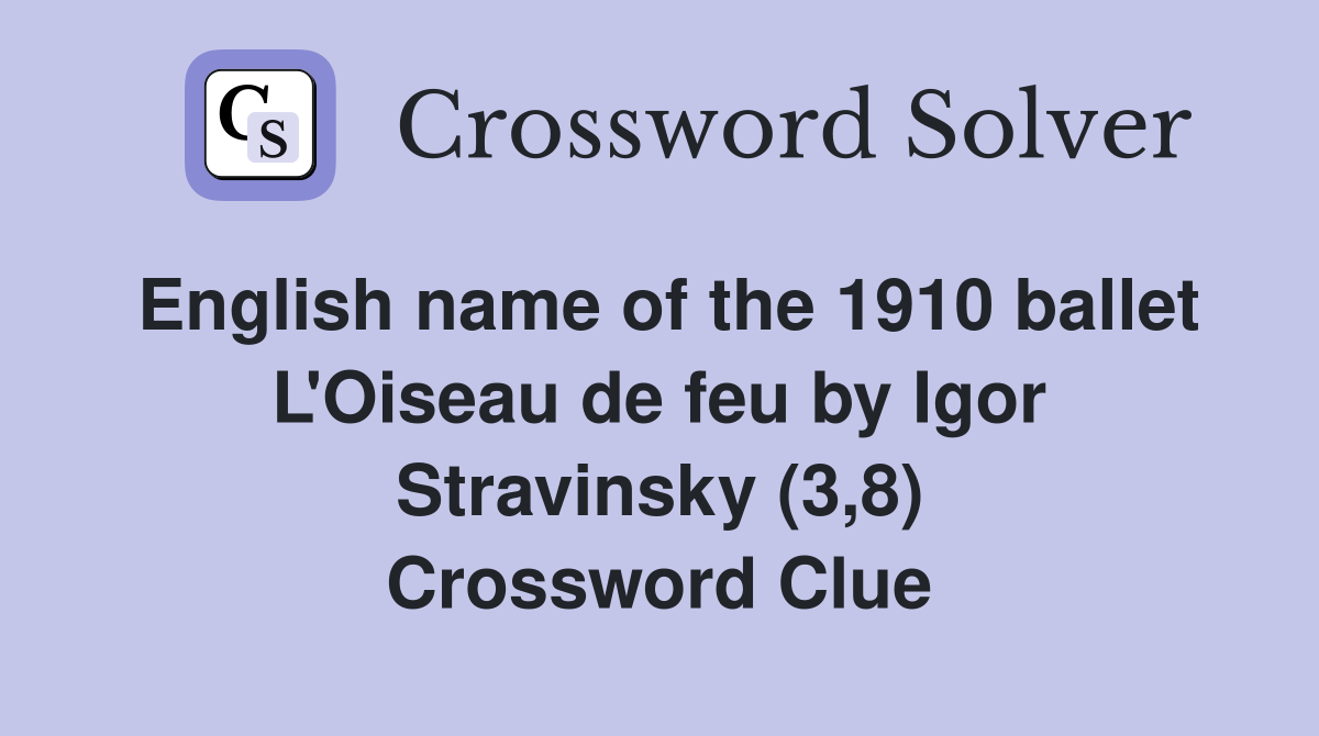 English name of the 1910 ballet L'Oiseau de feu by Igor Stravinsky (3,8) Crossword Clue