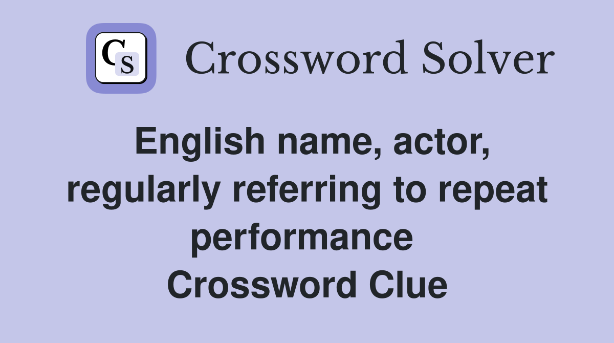 English name, actor, regularly referring to repeat performance  Crossword Clue