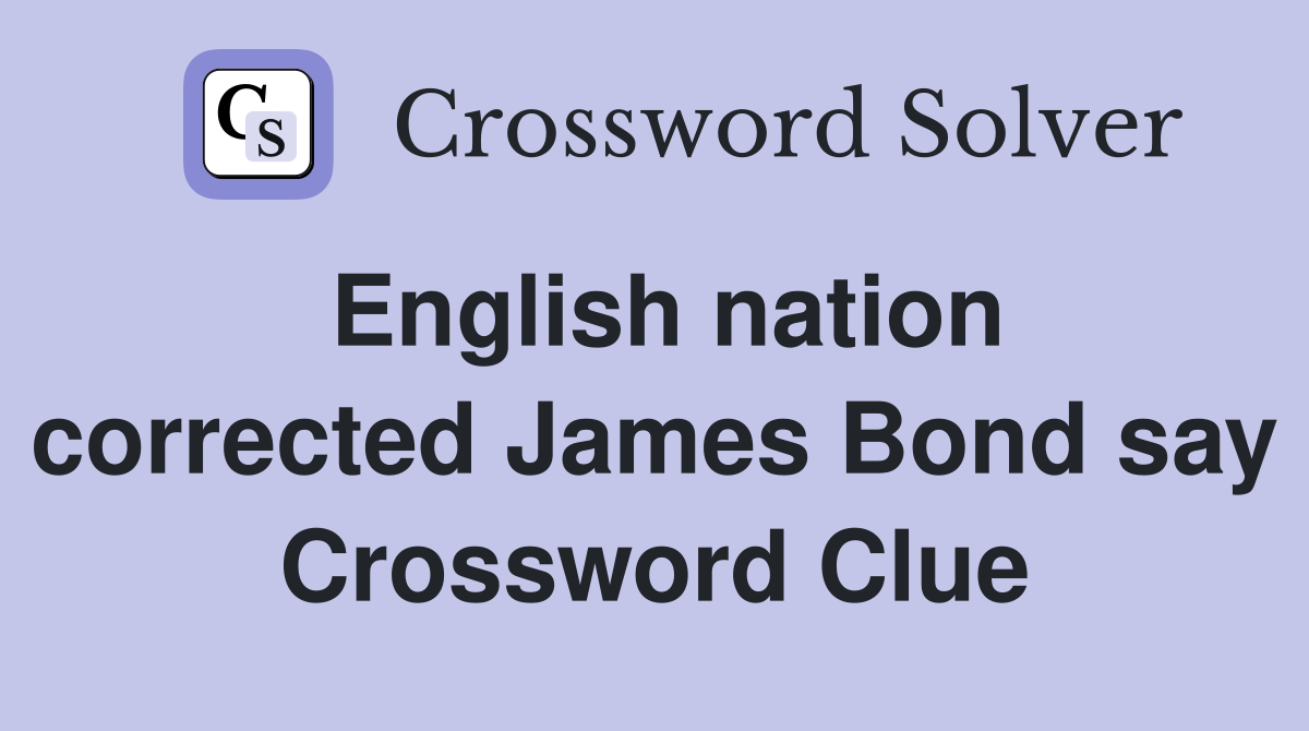 English nation corrected James Bond say Crossword Clue