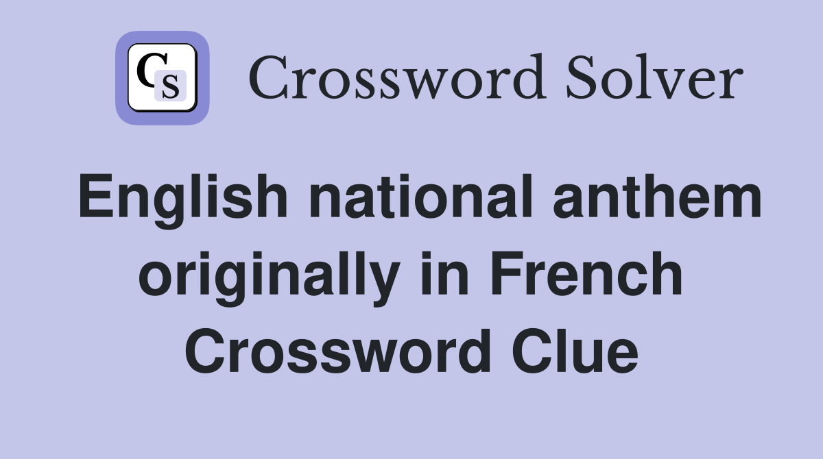 English national anthem originally in French Crossword Clue