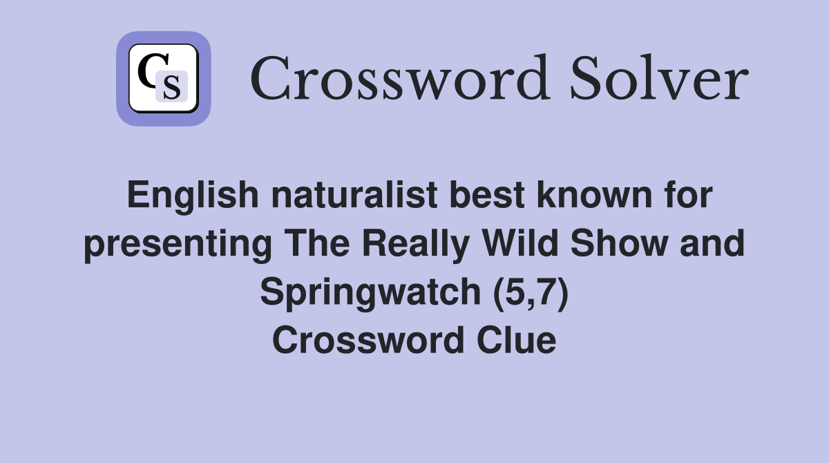 English naturalist best known for presenting The Really Wild Show and Springwatch (5,7) Crossword Clue