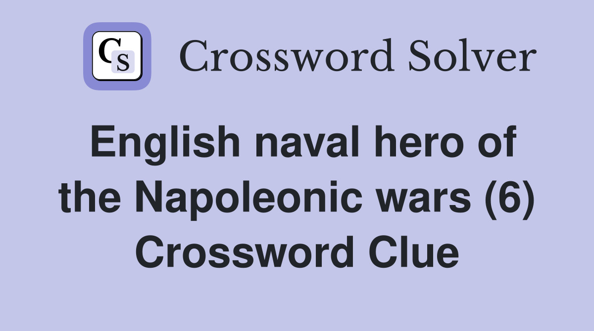 English naval hero of the Napoleonic wars (6) Crossword Clue