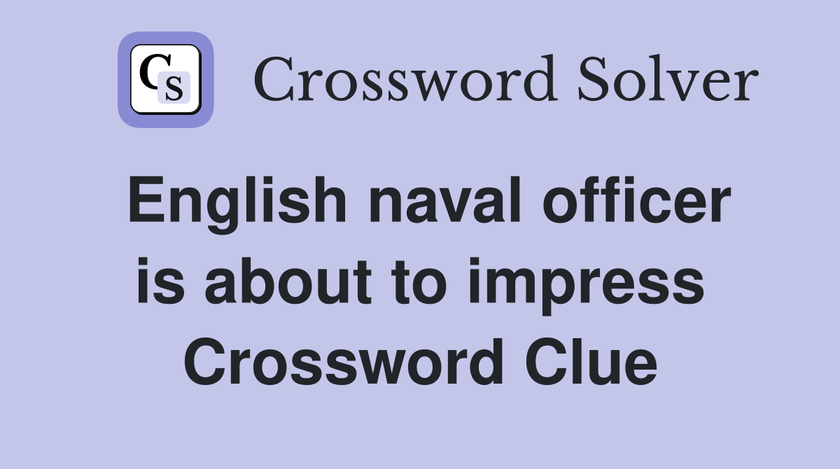 English naval officer is about to impress Crossword Clue