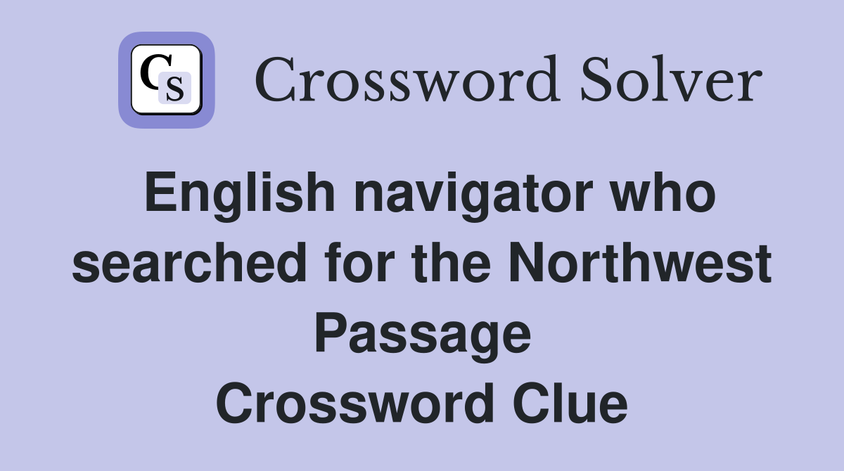 English navigator who searched for the Northwest Passage Crossword Clue
