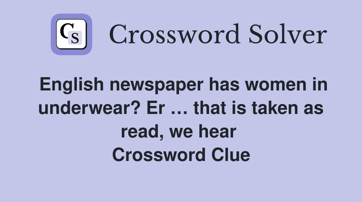 English newspaper has women in underwear? Er … that is taken as read, we hear  Crossword Clue
