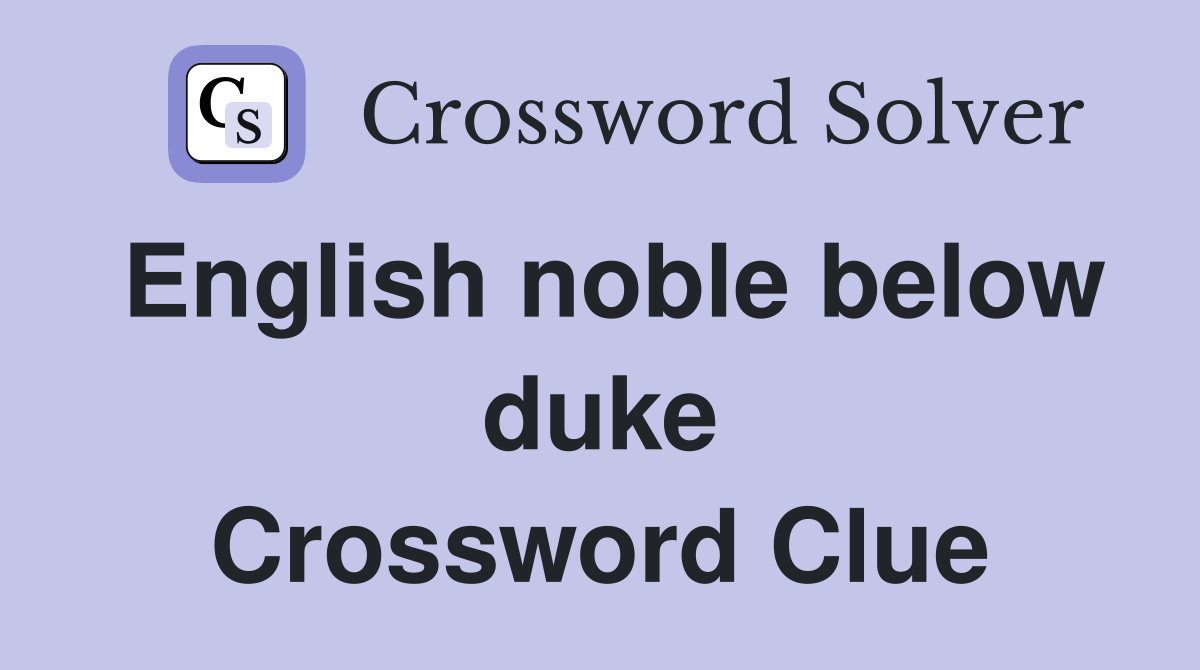 English noble below duke Crossword Clue