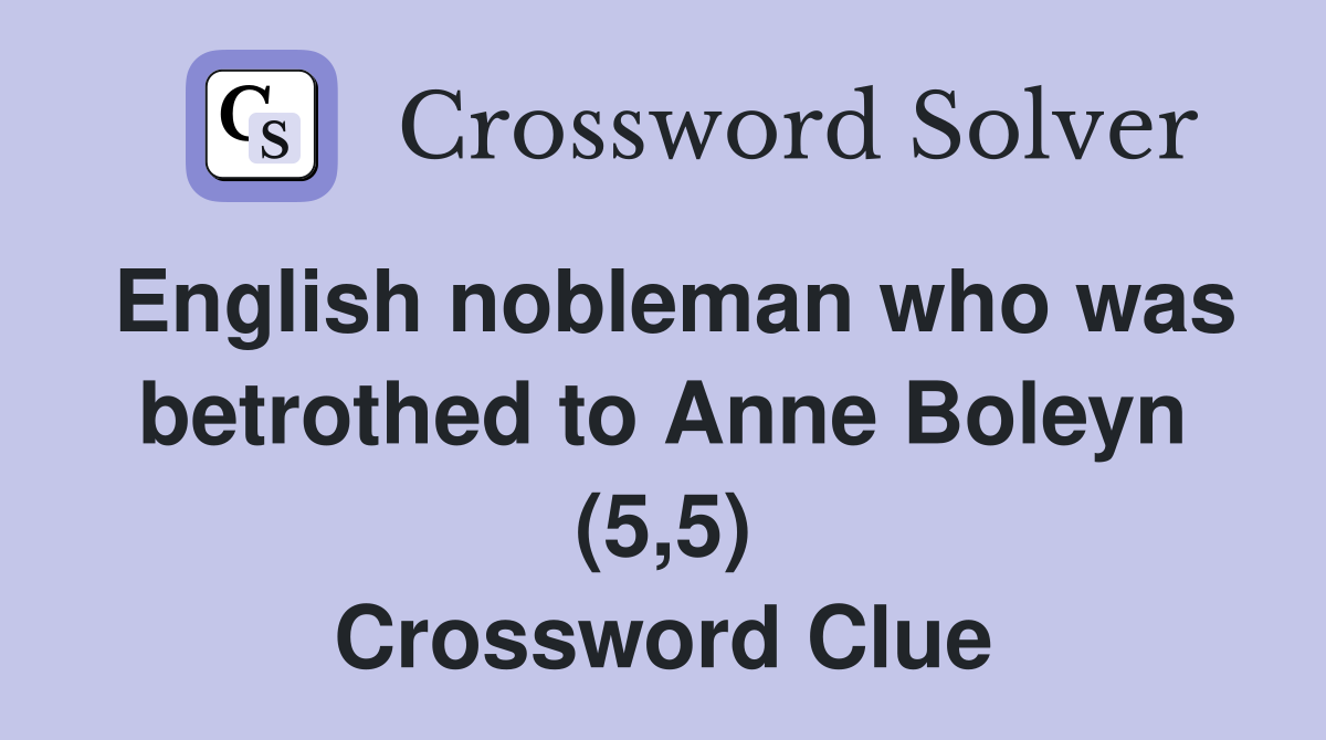 English nobleman who was betrothed to Anne Boleyn (5,5) Crossword Clue