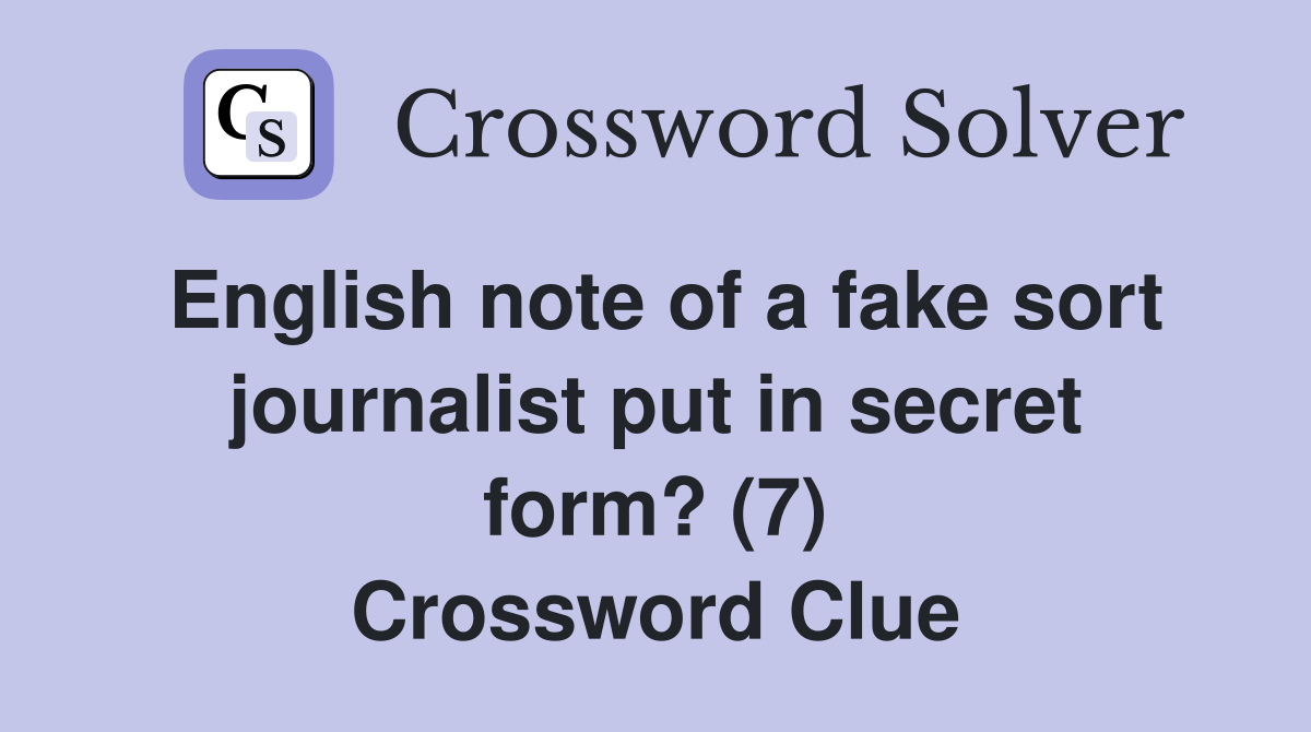 English note of a fake sort journalist put in secret form? (7) Crossword Clue