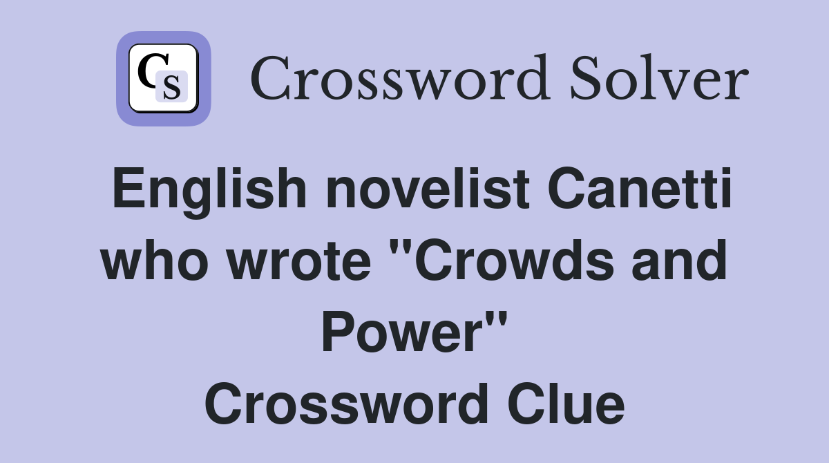 English novelist Canetti who wrote "Crowds and Power" Crossword Clue