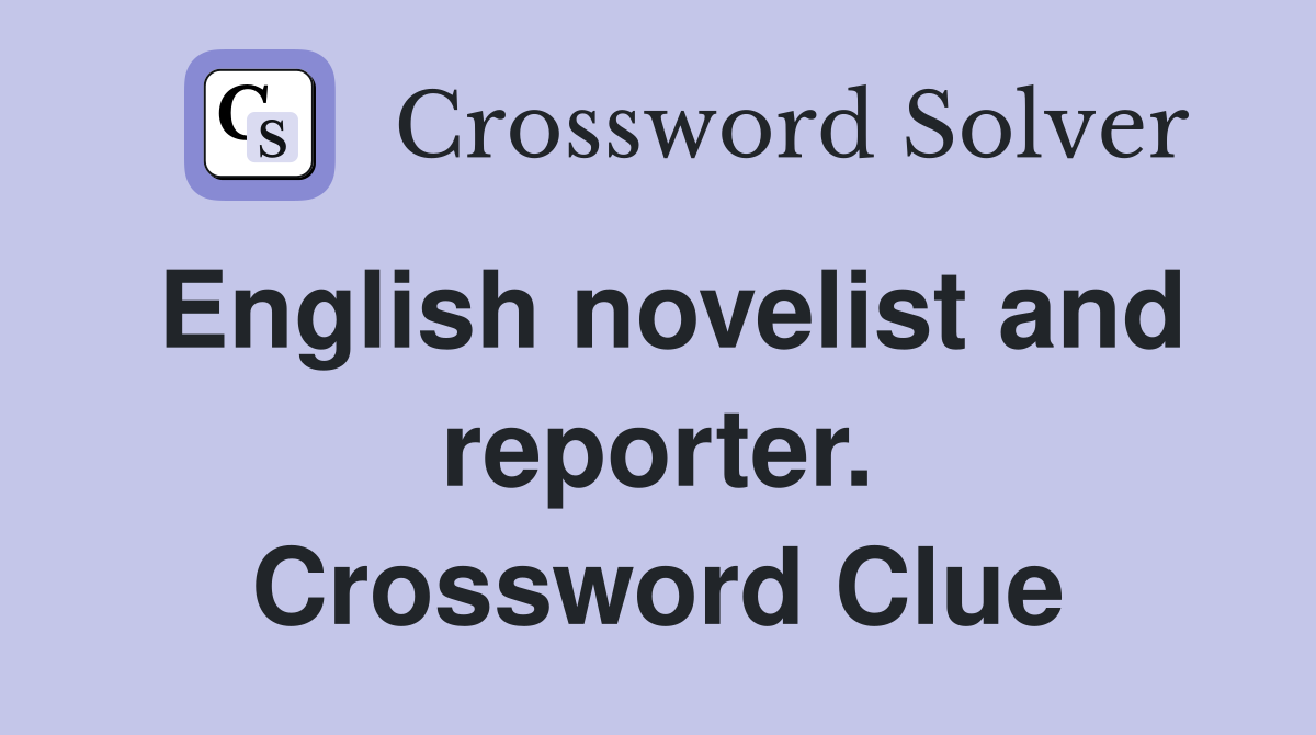 English novelist and reporter. Crossword Clue