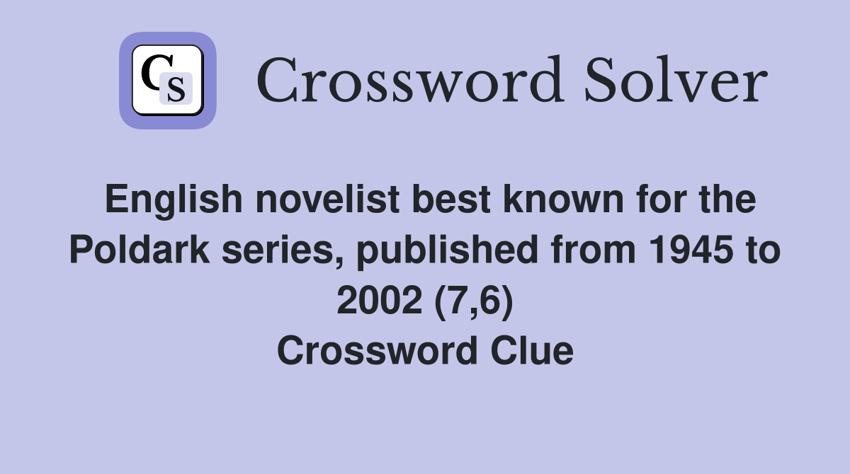 English novelist best known for the Poldark series, published from 1945 to 2002 (7,6) Crossword Clue