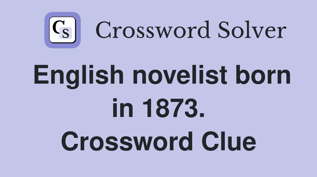 English novelist born in 1873. Crossword Clue