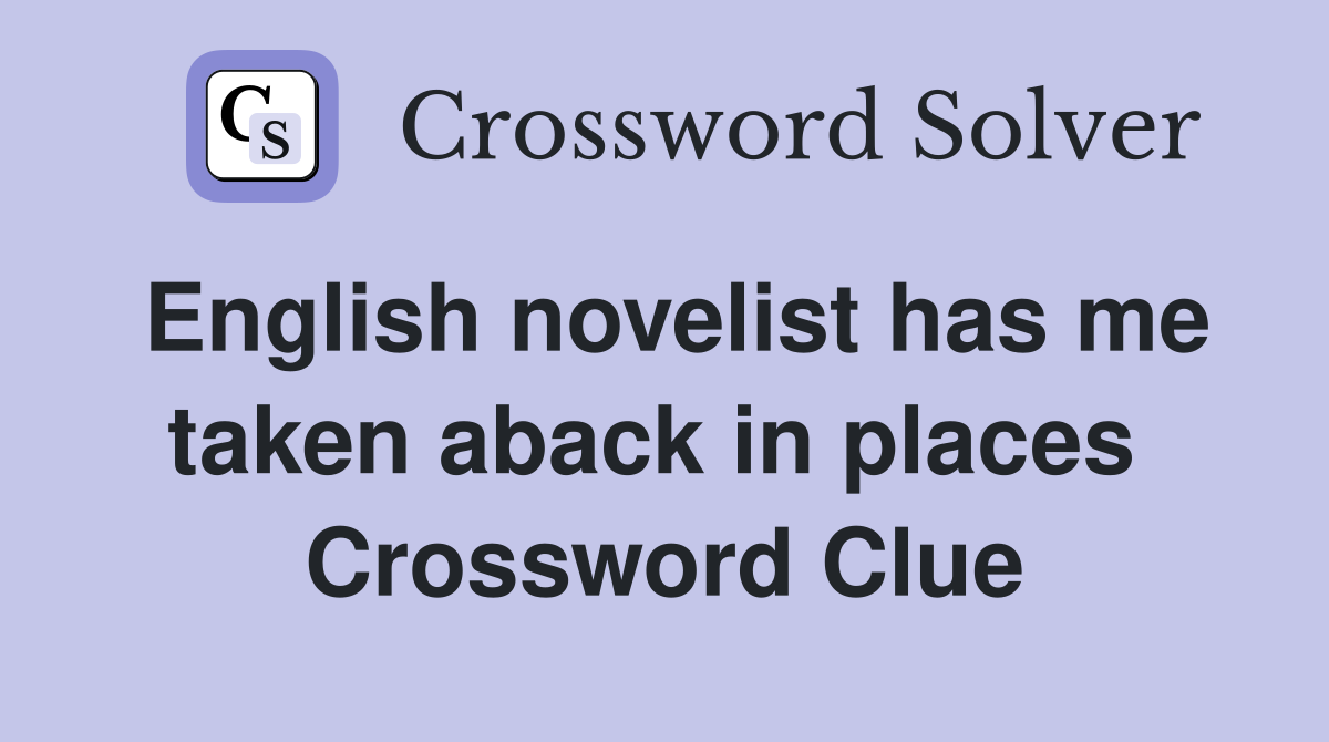 English novelist has me taken aback in places  Crossword Clue