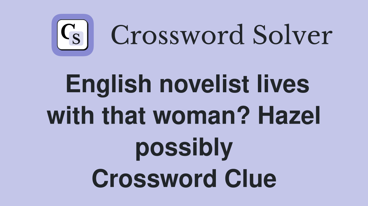 English novelist lives with that woman? Hazel possibly Crossword Clue