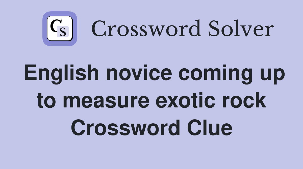 English novice coming up to measure exotic rock Crossword Clue