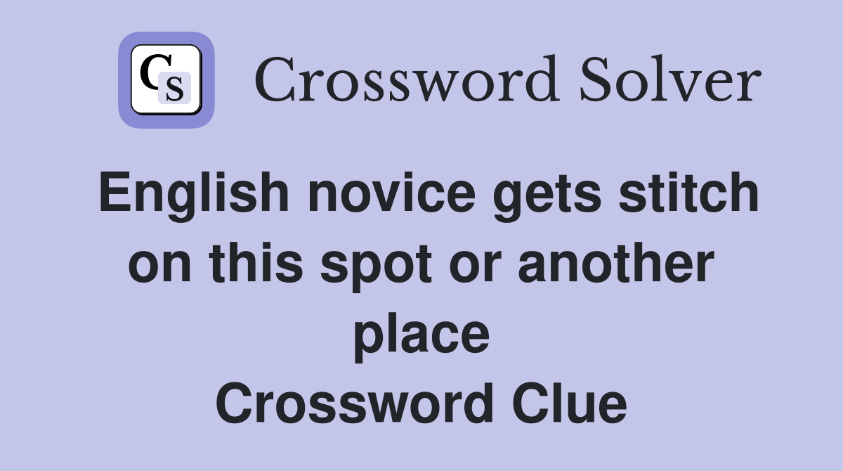 English novice gets stitch on this spot or another place Crossword Clue