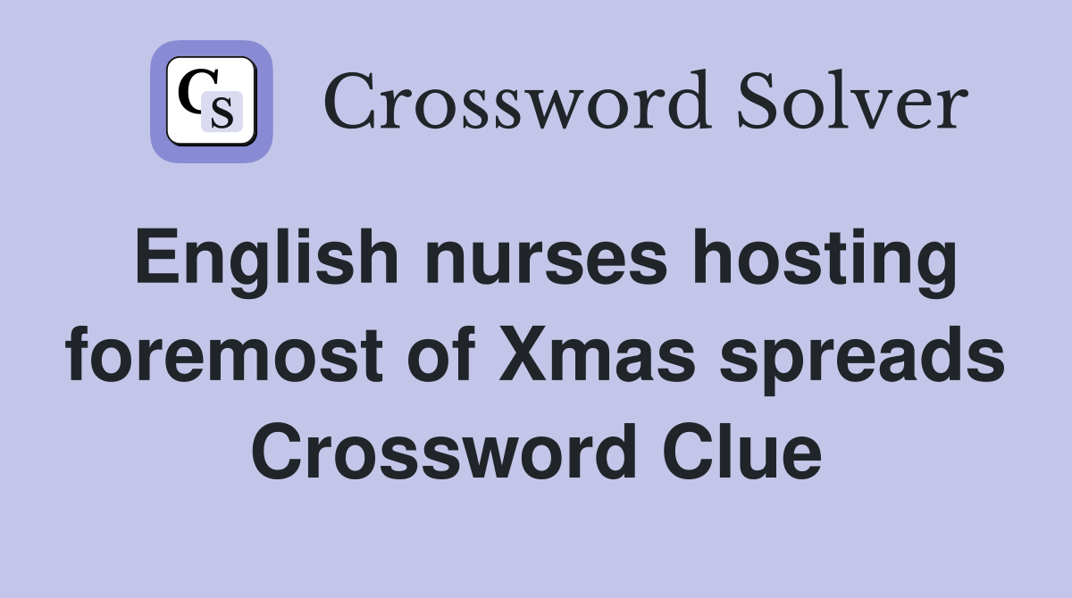 English nurses hosting foremost of Xmas spreads Crossword Clue