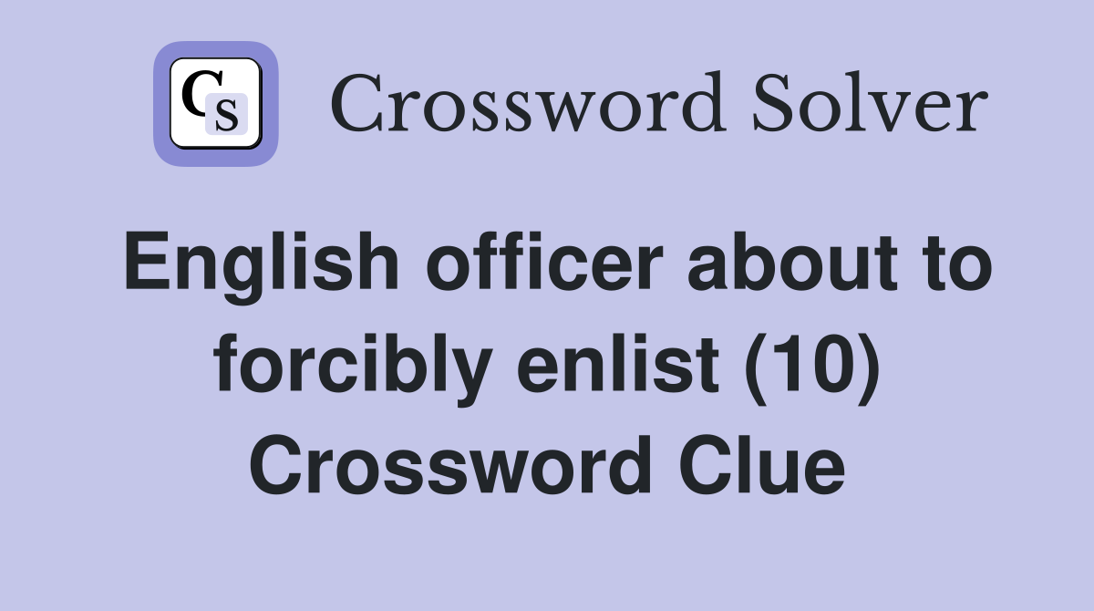 English officer about to forcibly enlist (10) Crossword Clue