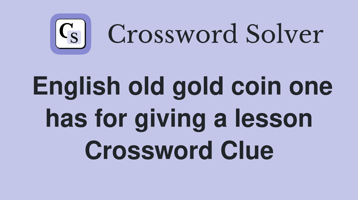 English old gold coin one has for giving a lesson Crossword Clue