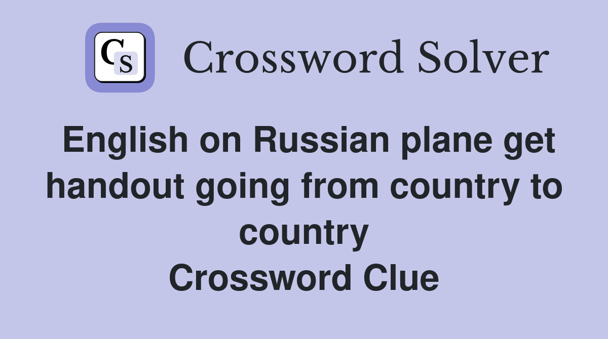 English on Russian plane get handout going from country to country Crossword Clue