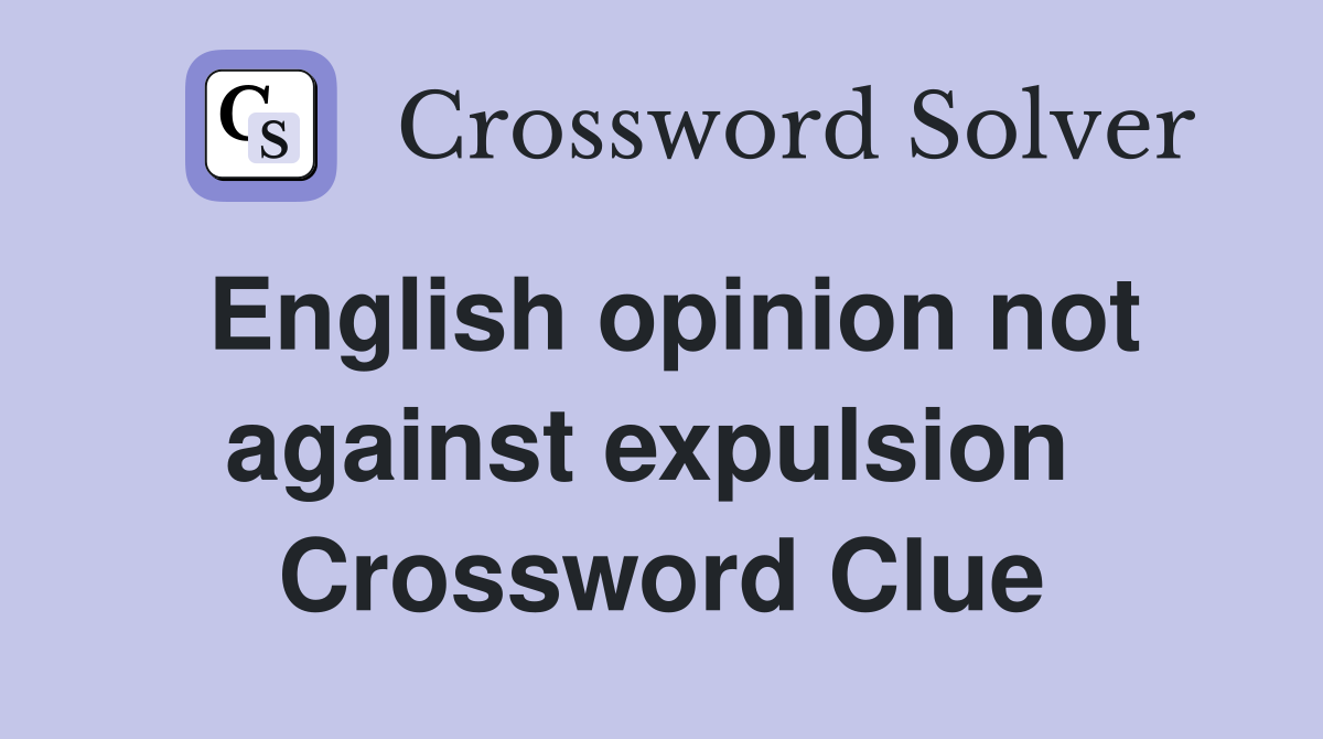 English opinion not against expulsion  Crossword Clue