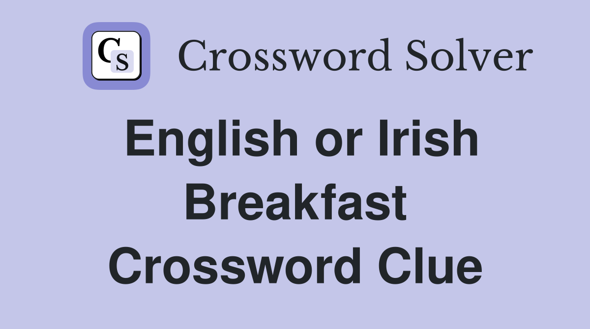 English or Irish Breakfast Crossword Clue
