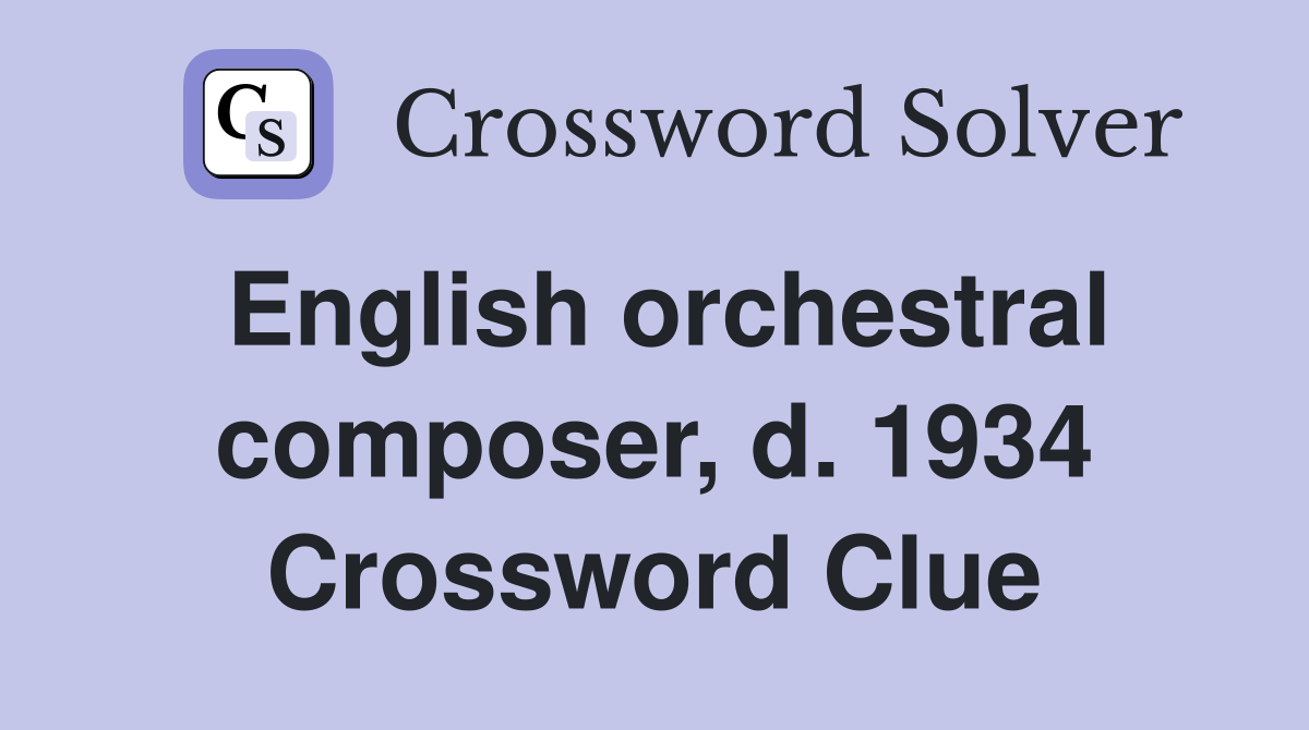 English orchestral composer, d. 1934 Crossword Clue